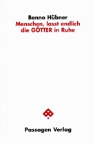 Benno Hübner - Menschen, lasst endlich die GÖTTER in Ruhe