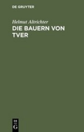 Helmut Altrichter - Die Bauern von Tver - Vom Leben auf d. russ. Dorfe zwischen Revolution u. Kollektivierung