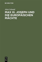 Alois Schmid - Max  III. Joseph und die europäischen Mächte