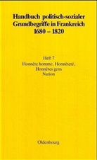 Elisabet Fehrenbach, Elisabeth Fehrenbach, Anett Höfer, Anette Höfer, Rol Reichardt, Rolf Reichardt... - Handbuch politisch-sozialer Grundbegriffe in Frankreich 1680-1820 - Heft 7: Honnête homme, Honnêteté, Honnêtes gens. Nation