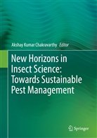 Akshay Kumar Chakravarthy, Aksha Kumar Chakravarthy, Akshay Kumar Chakravarthy - New Horizons in Insect Science: Towards Sustainable Pest Management