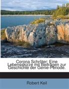 Robert Keil - Corona Schröter: Eine Lebensskizze Mit Beiträgen Zur Geschichte Der Genie-periode...
