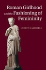 Lauren Caldwell, Lauren (Wesleyan University Caldwell, Caldwell Lauren, Erik Gunderson - Roman Girlhood and the Fashioning of Femininity