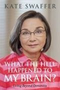 Kate Swaffer, Swaffer Kate - What the hell happened to my brain? Living Beyond Dementia