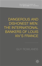 G Rowlands, G. Rowlands, Guy Rowlands - Dangerous and Dishonest Men: The International Bankers of Louis Xiv