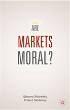 Edward Skidelsky, Edward Skidelsky Skidelsky, Robert Skidelsky, Skidelsky, E Skidelsky, E. Skidelsky... - Are Markets Moral?