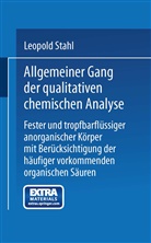 Leopold Stahl - Allgemeiner Gang der qualitativen chemischen Analyse fester und tropfbarflüssiger anorganischer Körper mit Berücksichtigung der häufiger vorkommenden organischen Säuren