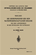 Erwin Bauer - Die Grundprinzipien der Rein Naturwissenschaftlichen Biologie und ihre Anwendungen in der Physiologie und Pathologie