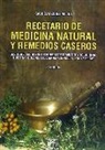 Gabriel Vázquez Molina - Recetario de medicina natural y remedios caseros : descubre las distintas formas de combatir y solucionar nuestra dolencias de manera sencilla, sana y eficaz