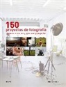 John Easterby - 150 proyectos de fotografía : técnicas esenciales, ejercicios y proyectos
