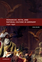 Eva Giloi, Eva (Rutgers University Giloi, Giloi Eva - Monarchy, Myth, and Material Culture in Germany 1750-1950