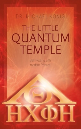 Dr Michael König, Dr. Michael König, Michael König - The Little Quantum Temple Self Healing with modern Physics