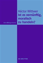 Héctor Wittwer - Ist es vernünftig, moralisch zu handeln?