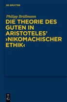 Philipp Brüllmann - Die Theorie des Guten in Aristoteles' "Nikomachischer Ethik"