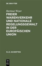 Hartmut Weyer - Freier Warenverkehr und nationale Regelungsgewalt in der Europäischen Union