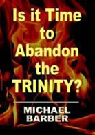 Michael Barber - Is It Time to Abandon the Trinity?