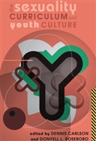 Carlson, Denni Carlson, Dennis Carlson, L Roseboro, L Roseboro, Donyell L Roseboro... - The Sexuality Curriculum and Youth Culture