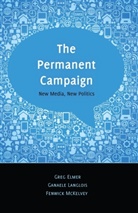 Gre Elmer, Greg Elmer, Ganael Langlois, Ganaele Langlois, Fenwic McKelvey, Fenwick McKelvey... - The Permanent Campaign