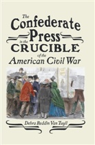 Debra Reddin van Tuyll, Debra Reddin van Tuyll, Debra van Tuyll, Debra van Tuyll, Debra Reddin van Tuyll - The Confederate Press in the Crucible of the American Civil War