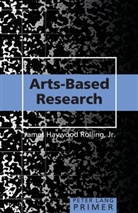 James Haywood Rolling, Jr. James Haywood Rolling, Jr James Rolling Haywood, Jr. Rolling Haywood, Shirley R Steinberg - Arts-Based Research Primer