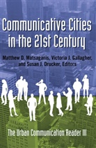 Matthe D Matsaganis, Susan J. Drucker, Victoria J. Gallagher, Susan J Drucker, Victori J Gallagher, Victoria J Gallagher... - Communicative Cities in the 21st Century