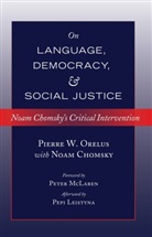 Noam Chomsky, Pierre W. Orelus - On Language, Democracy, and Social Justice