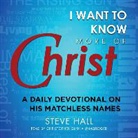 Steve Hall, Christopher Glyn - I Want to Know More of Christ: A Daily Devotional on His Matchless Names (Audio book)