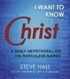 Steve Hall, Christopher Glyn - I Want to Know More of Christ: A Daily Devotional on His Matchless Names (Audio book)
