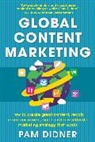 Pam Didner, Didner Pam - Global Content Marketing: How to Create Great Content, Reach More Customers, and Build a Worldwide Marketing Strategy that Works