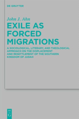 John J Ahn, John J. Ahn - Exile as Forced Migrations A Sociological, Literary, and Theological Approach on the Displacement and Resettlement of the Southern Kingdom of Judah