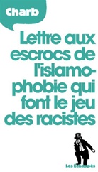 CHARB, Charb (1967-2015), Stéphane Charbonnier - Lettre aux escrocs de l'islamophobie qui font le jeu des racistes