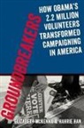Jeremy Bird, Bird Jeremy, Hahrie Han, Hahrie Mckenna Han, Han Hahrie, Elizabeth Mckenna... - Groundbreakers