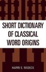 Harry E Wedeck, Harry E. Wedeck, Harry Wedeck, Harry E Wedeck, Harry E. Wedeck - Short Dictionary of Classical Word Origins