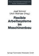 Jose Schmid, Josef Schmid, Ulrich Widmaier - Flexible Arbeitssysteme im Maschinenbau