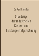 Adolf M¿ller, Adolf Müller - Grundzüge der industriellen Kosten- und Leistungserfolgsrechnung