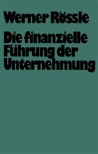 Werner Rössle - Die finanzielle Führung der Unternehmung