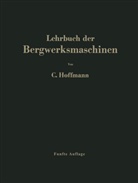 Carl Hoffmann - Lehrbuch der Bergwerksmaschinen