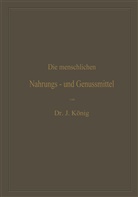 Josef König - Die menschlichen Nahrungs- und Genussmittel, ihre Herstellung, Zusammensetzung und Beschaffenheit, ihre Verfälschungen und deren Nachweis, 2 Tle.