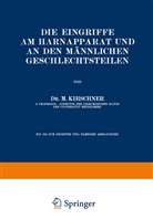 M Kirschner, M. Kirschner, Martin Kirschner, NA Kirschner, Martin Kirschner - Die Eingriffe am Harnapparat und an den Männlichen Geschlechtsteilen