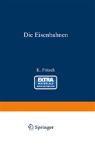 K Fritsch, K. Fritsch - Die Eisenbahnen. Allgemeine Bestimmungen; Verwaltung der Staatseisenbahnen; Staatsaufsicht über Privatbahnen; Beamte und Arbeiter; Finanzen, Steuern; Eisenbahnbau, Grunderwerb und Rechtsverhältnisse des Grundeigentums; Eisenbahnbetrieb; Eisenbahnverkehr