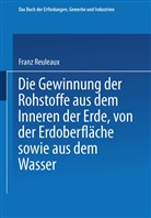 Franz Reuleaux - Die Gewinnung der Rohstoffe aus dem Innern der Erde, von der Erdoberfläche sowie aus dem Wasser
