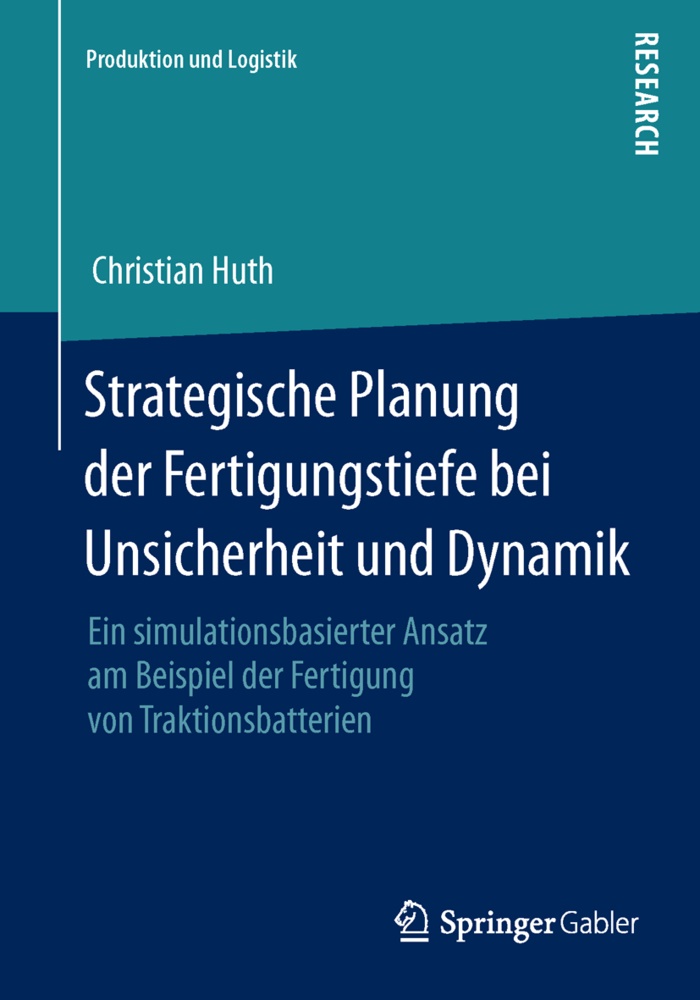 Christian Huth - Strategische Planung der Fertigungstiefe bei Unsicherheit und Dynamik - Ein simulationsbasierter Ansatz am Beispiel der Fertigung von Traktionsbatterien