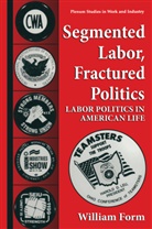 William Form - Segmented Labor, Fractured Politics