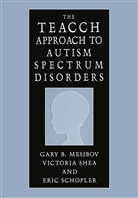 Gary Mesibov, Gary B Mesibov, Gary B. Mesibov, Eric Schopler, Victori Shea, Victoria Shea - The TEACCH Approach to Autism Spectrum Disorders