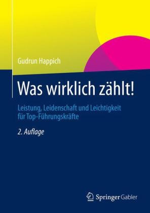 Gudrun Happich - Was wirklich zählt! Leistung, Leidenschaft und Leichtigkeit für Top-Führungskräfte