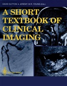 Davi Sutton, David Sutton, W R Young, W R Young, Jeremy W. R. Young, Jeremy W.R. Young - A Short Textbook of Clinical Imaging
