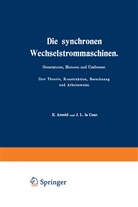 Arnold, E Arnold, E. Arnold, J L la Cour, J. L. La Cour, J.L. la Cour... - Die synchronen Wechselstrommaschinen. Generatoren, Motoren und Umformer. Ihre Theorie, Konstruktion, Berechnung und Arbeitsweise