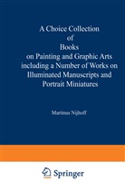 Kenneth A Loparo, Kenneth A. Loparo, Martinus Nijhoff, Martinus Nijhoff - A Choice Collection of Books on Painting and Graphic Arts Including a Number of Works on Illuminated Manuscripts and Portrait Miniatures