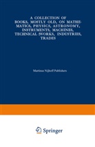 Kenneth A Loparo, Kenneth A. Loparo, Martinus Nijhoff, Martinus Nijhoff - A Collection of Books, Mostly Old, on Mathematics, Physics, Astronomy, Instruments, Machines, Technical Works, Industries, Trades