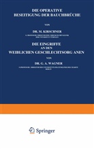 Kirschner, M Kirschner, M. Kirschner, G A Wagner, G. A. Wagner, Marti Kirschner... - Die Operative Beseitigung der Bauchbrüche. Die Eingriffe an den Weiblichen Geschlechtsorganen